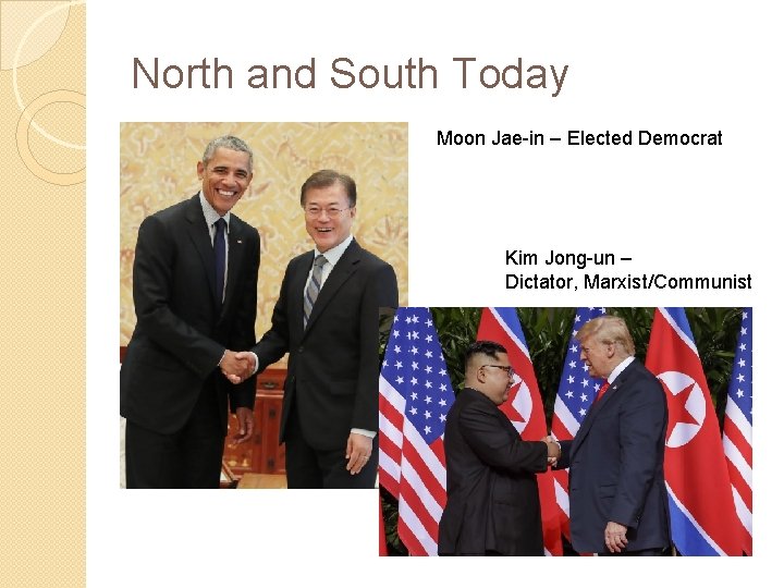 North and South Today Moon Jae-in – Elected Democrat Kim Jong-un – Dictator, Marxist/Communist