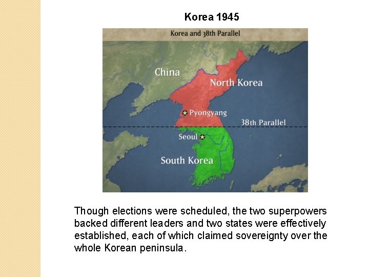 Korea 1945 Though elections were scheduled, the two superpowers backed different leaders and two