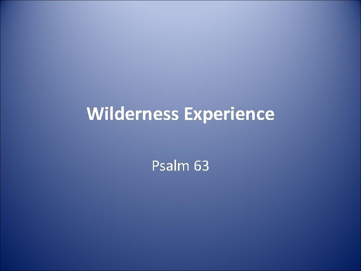 Wilderness Experience Psalm 63 