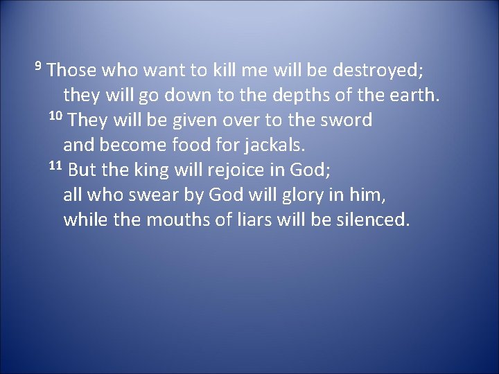9 Those who want to kill me will be destroyed; they will go down