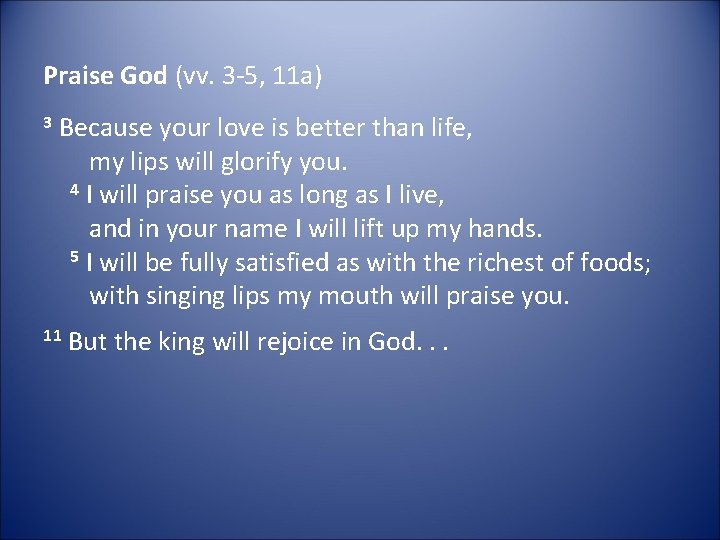 Praise God (vv. 3 -5, 11 a) 3 Because your love is better than