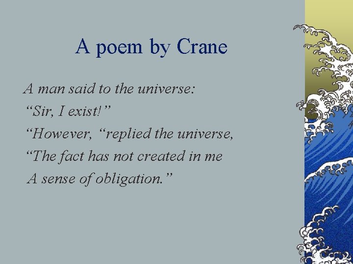 A poem by Crane A man said to the universe: “Sir, I exist!” “However, A poem by Crane A man said to the universe: “Sir, I exist!” “However,