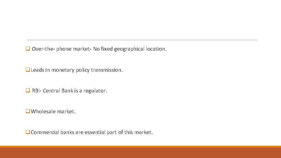 q Over-the- phone market- No fixed geographical location. q. Leads in monetary policy transmission.