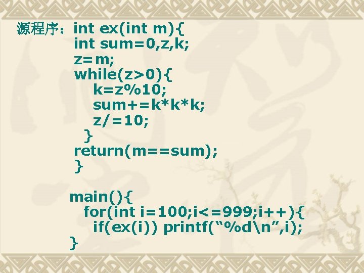 源程序：int ex(int m){ int sum=0, z, k; z=m; while(z>0){ k=z%10; sum+=k*k*k; z/=10; } return(m==sum);