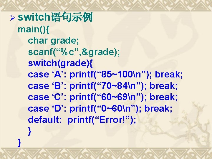 Ø switch语句示例 main(){ char grade; scanf(“%c”, &grade); switch(grade){ case ‘A’: printf(“ 85~100n”); break; case