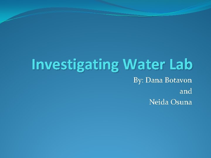 Investigating Water Lab By: Dana Botavon and Neida Osuna 