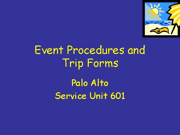 Event Procedures and Trip Forms Palo Alto Service Unit 601 