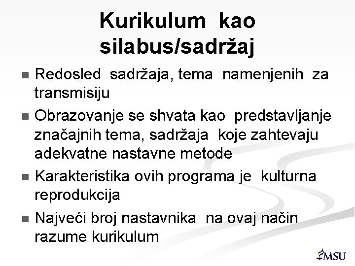 Kurikulum kao silabus/sadržaj Redosled sadržaja, tema namenjenih za transmisiju n Obrazovanje se shvata kao