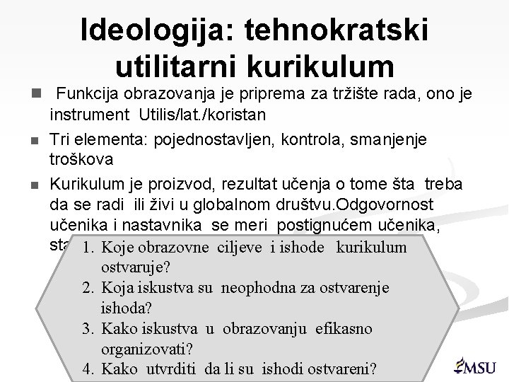 Ideologija: tehnokratski utilitarni kurikulum n Funkcija obrazovanja je priprema za tržište rada, ono je