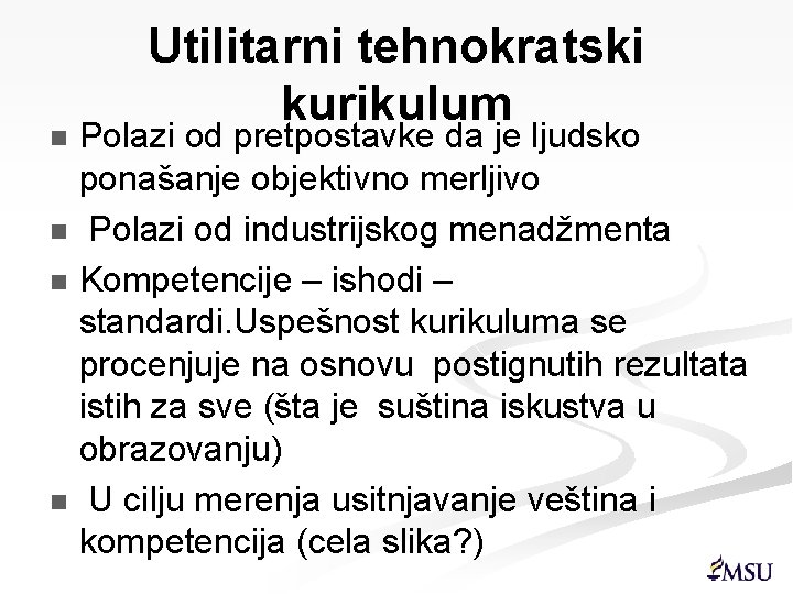 Utilitarni tehnokratski kurikulum Polazi od pretpostavke da je ljudsko ponašanje objektivno merljivo n Polazi