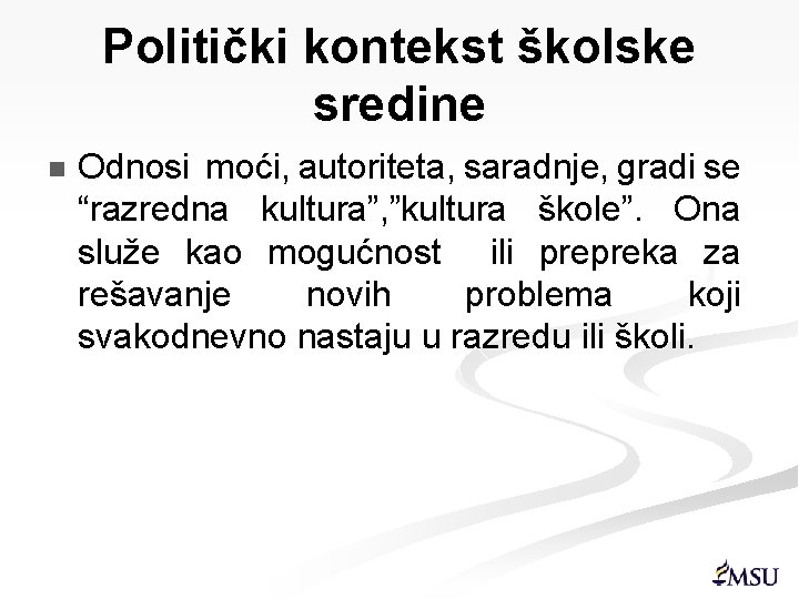 Politički kontekst školske sredine n Odnosi moći, autoriteta, saradnje, gradi se “razredna kultura”, ”kultura