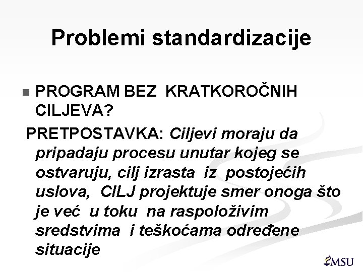 Problemi standardizacije PROGRAM BEZ KRATKOROČNIH CILJEVA? PRETPOSTAVKA: Ciljevi moraju da pripadaju procesu unutar kojeg