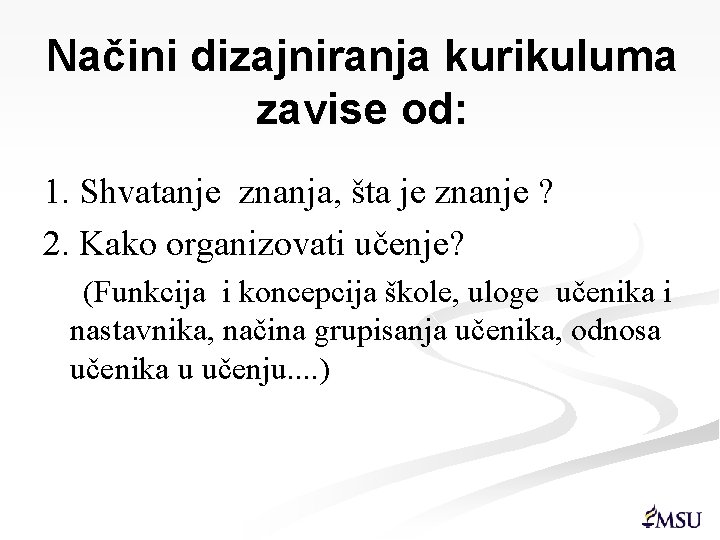 Načini dizajniranja kurikuluma zavise od: 1. Shvatanje znanja, šta je znanje ? 2. Kako