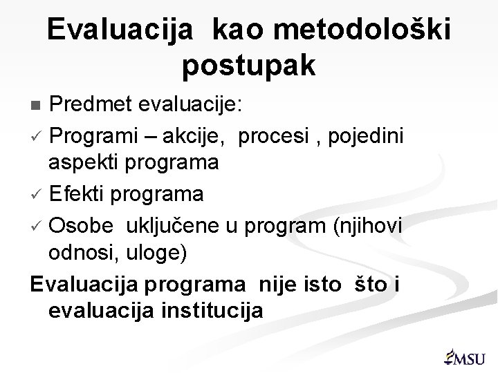 Evaluacija kao metodološki postupak Predmet evaluacije: ü Programi – akcije, procesi , pojedini aspekti