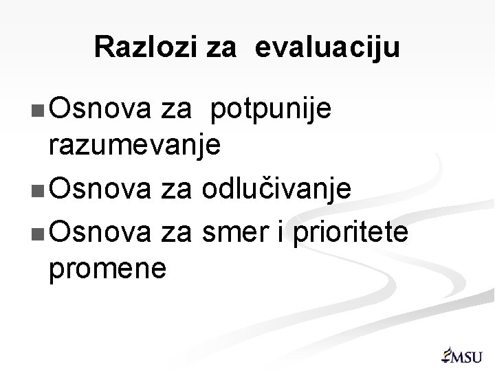 Razlozi za evaluaciju n Osnova za potpunije razumevanje n Osnova za odlučivanje n Osnova