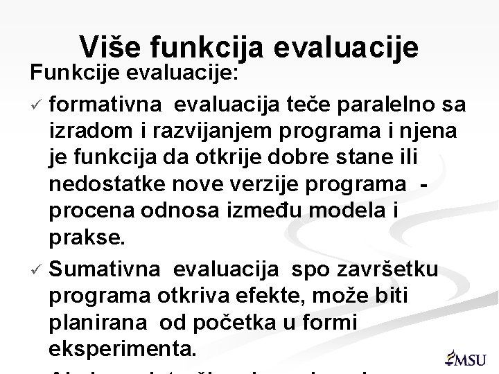 Više funkcija evaluacije Funkcije evaluacije: ü formativna evaluacija teče paralelno sa izradom i razvijanjem