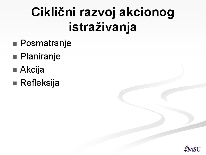 Ciklični razvoj akcionog istraživanja Posmatranje n Planiranje n Akcija n Refleksija n 