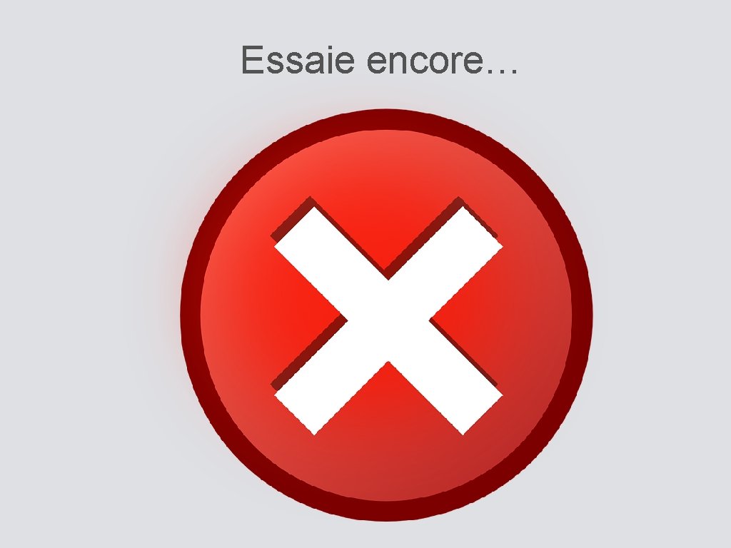 Essaie encore… 