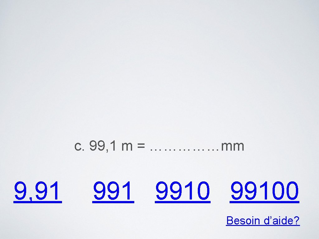 c. 99, 1 m = ……………mm 9, 91 99100 Besoin d’aide? 