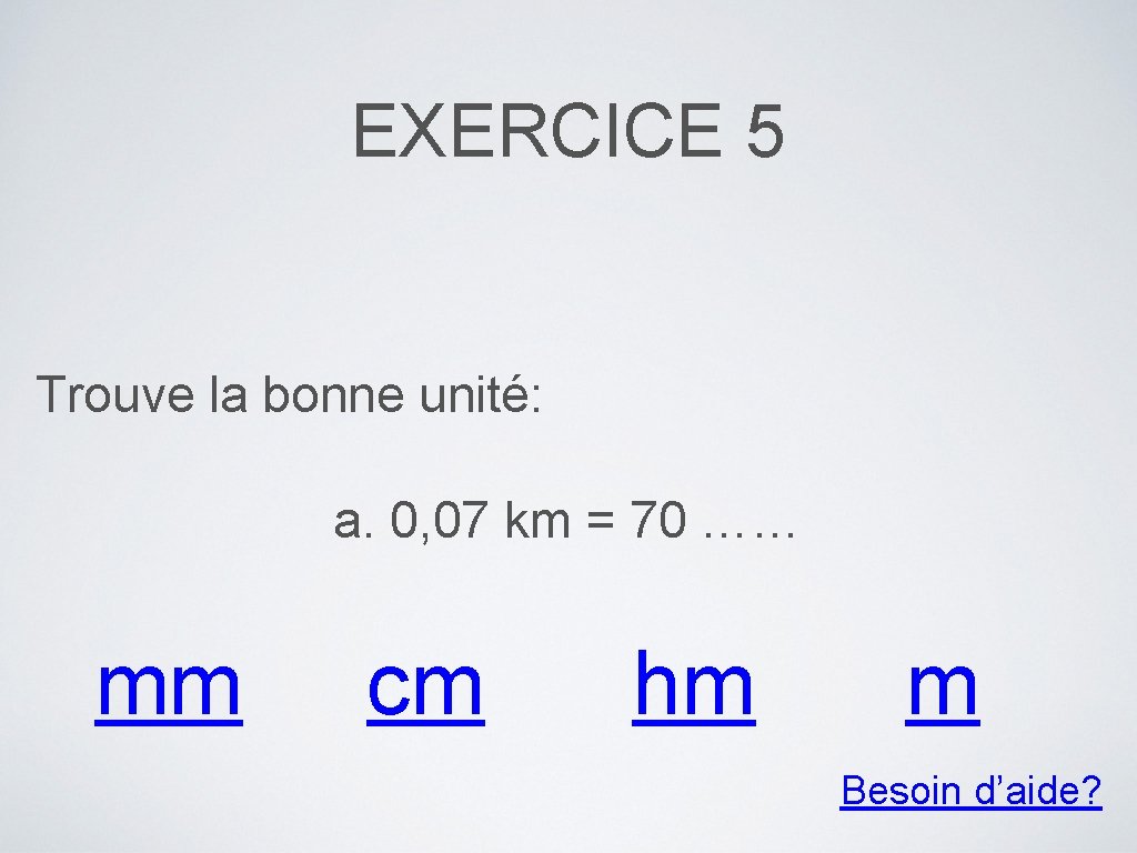 EXERCICE 5 Trouve la bonne unité: a. 0, 07 km = 70 …… mm