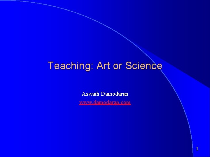 Teaching: Art or Science Aswath Damodaran www. damodaran. com 1 