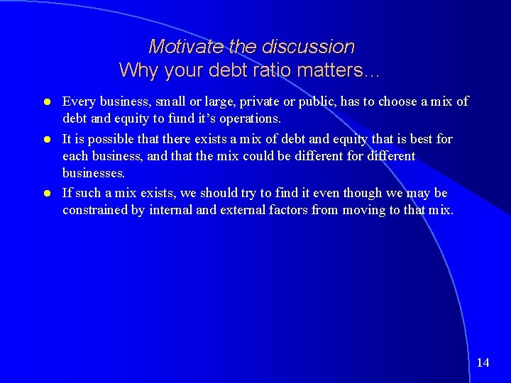 Motivate the discussion Why your debt ratio matters… Every business, small or large, private