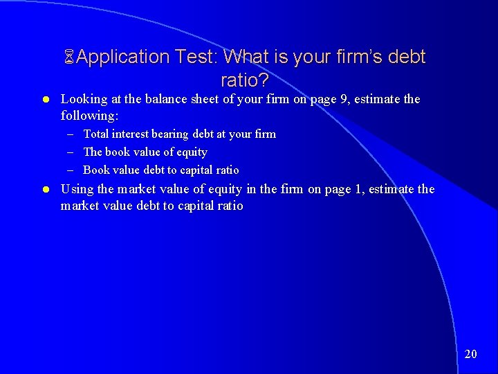 6 Application Test: What is your firm’s debt ratio? Looking at the balance sheet