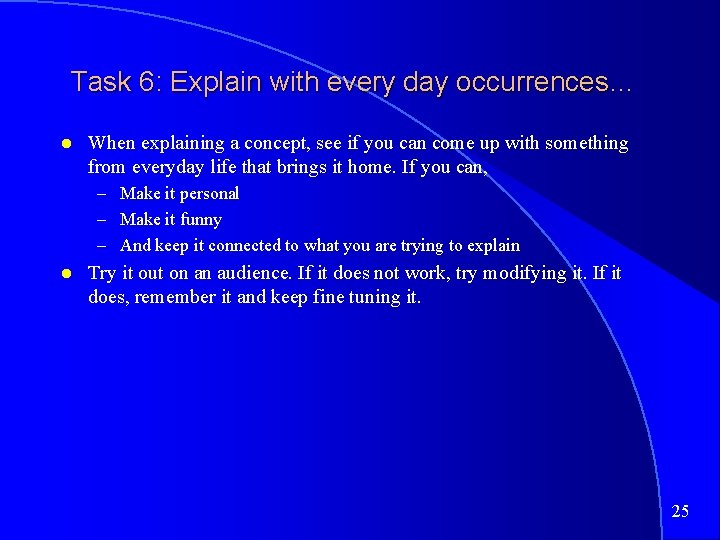 Task 6: Explain with every day occurrences… When explaining a concept, see if you