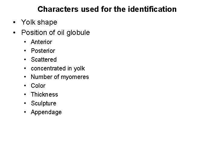 Characters used for the identification • Yolk shape • Position of oil globule •