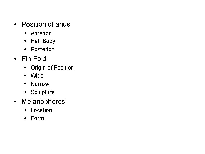  • Position of anus • Anterior • Half Body • Posterior • Fin