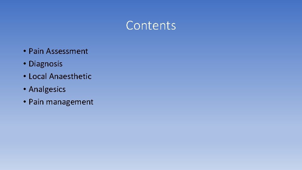 Contents • Pain Assessment • Diagnosis • Local Anaesthetic • Analgesics • Pain management Contents • Pain Assessment • Diagnosis • Local Anaesthetic • Analgesics • Pain management