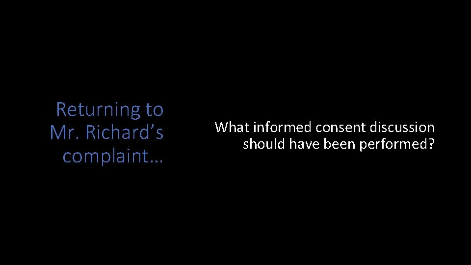 Returning to Mr. Richard’s complaint… What informed consent discussion should have been performed? 