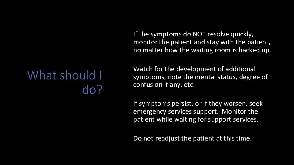 If the symptoms do NOT resolve quickly, monitor the patient and stay with the