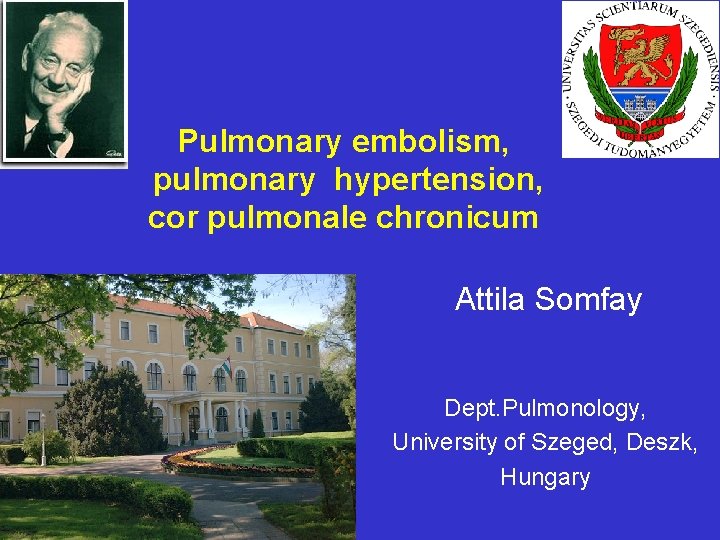 Pulmonary embolism, pulmonary hypertension, cor pulmonale chronicum Attila Somfay Dept. Pulmonology, University of Szeged,