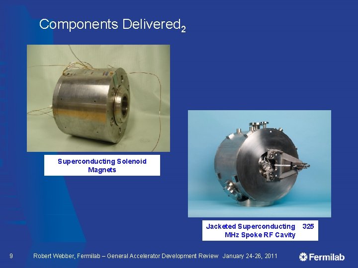 Components Delivered 2 Superconducting Solenoid Magnets Jacketed Superconducting 325 MHz Spoke RF Cavity 9