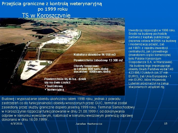 Przejścia graniczne z kontrolą weterynaryjną po 1999 roku TS w Koroszczynie Kubatura obiektów 96 Przejścia graniczne z kontrolą weterynaryjną po 1999 roku TS w Koroszczynie Kubatura obiektów 96
