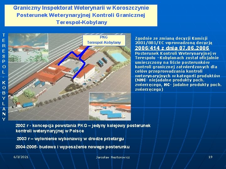 Graniczny Inspektorat Weterynarii w Koroszczynie Posterunek Weterynaryjnej Kontroli Granicznej Terespol-Kobylany T E R E Graniczny Inspektorat Weterynarii w Koroszczynie Posterunek Weterynaryjnej Kontroli Granicznej Terespol-Kobylany T E R E