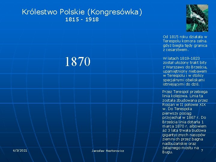 Królestwo Polskie (Kongresówka) 1815 - 1918 Od 1815 roku działała w Terespolu komora celna. Królestwo Polskie (Kongresówka) 1815 - 1918 Od 1815 roku działała w Terespolu komora celna.