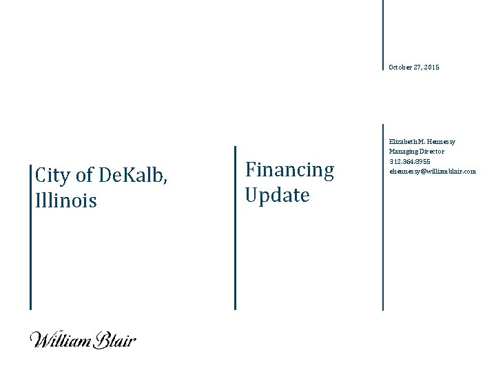 October 27, 2015 City of De. Kalb, Illinois Financing Update Elizabeth M. Hennessy Managing