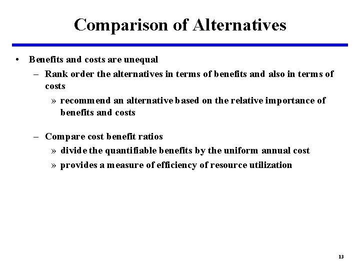 Comparison of Alternatives • Benefits and costs are unequal – Rank order the alternatives