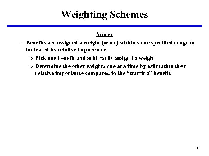 Weighting Schemes Scores – Benefits are assigned a weight (score) within some specified range