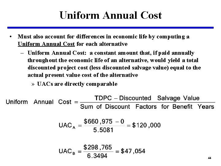 Uniform Annual Cost • Must also account for differences in economic life by computing