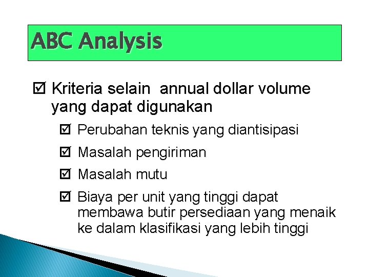 ABC Analysis þ Kriteria selain annual dollar volume yang dapat digunakan þ Perubahan teknis