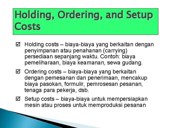 Holding, Ordering, and Setup Costs þ Holding costs – biaya-biaya yang berkaitan dengan penyimpanan