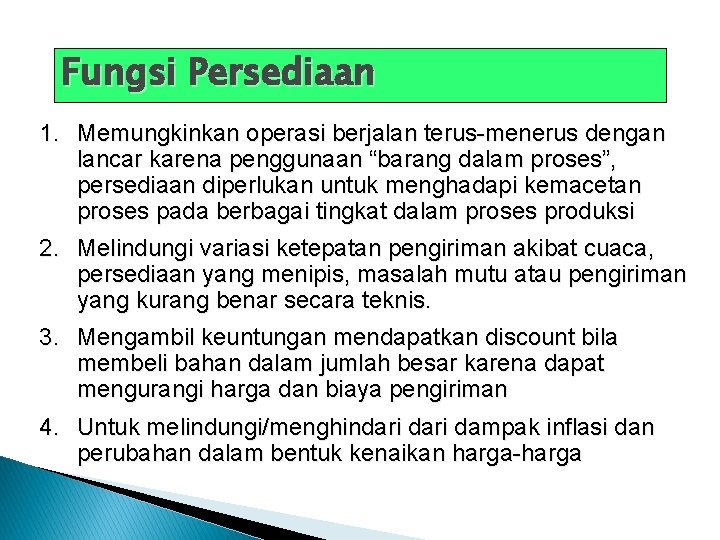 Fungsi Persediaan 1. Memungkinkan operasi berjalan terus-menerus dengan lancar karena penggunaan “barang dalam proses”,