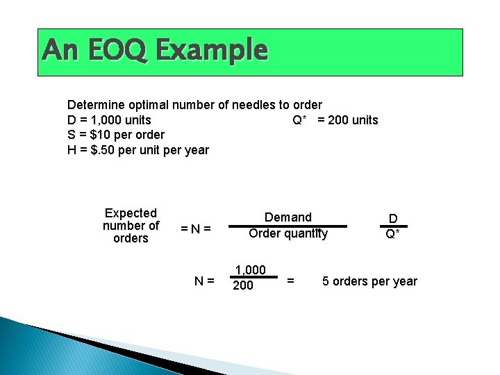 An EOQ Example Determine optimal number of needles to order D = 1, 000