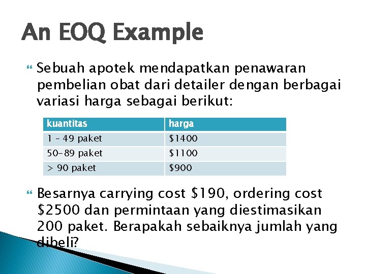 An EOQ Example Sebuah apotek mendapatkan penawaran pembelian obat dari detailer dengan berbagai variasi