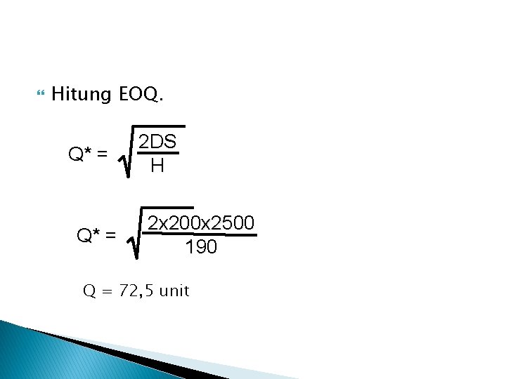  Hitung EOQ. Q* = 2 DS H 2 x 200 x 2500 190