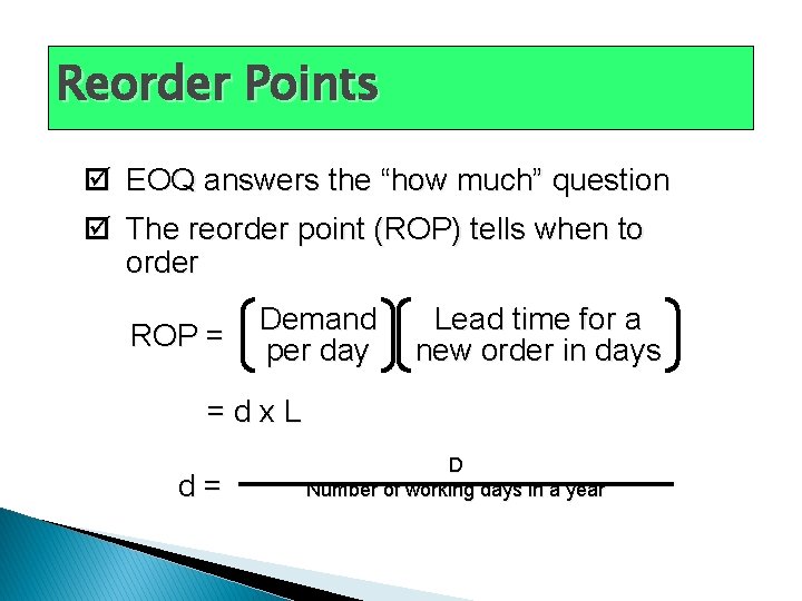 Reorder Points þ þ EOQ answers the “how much” question The reorder point (ROP)