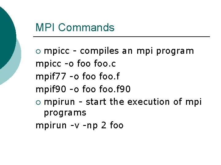 MPI Commands mpicc - compiles an mpi program mpicc -o foo. c mpif 77